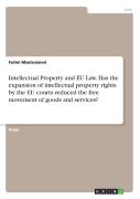 Intellectual Property And Eu Law. Has The Expansion Of Intellectual Property Rights By The Eu Courts Reduced The Free Movement Of Goods And Services?