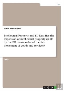Bertrand.pt - Intellectual Property And Eu Law. Has The Expansion Of Intellectual Property Rights By The Eu Courts Reduced The Free Movement Of Goods And Services?