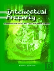 Intellectual Property: Everything The Digital-Age Librarian Needs To Know