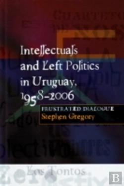Bertrand.pt - Intellectuals And Left Politics In Uruguay, 1958-2006