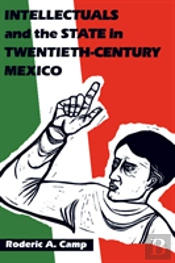 Intellectuals And The State In Twentieth-Century Mexico