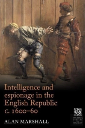 Intelligence And Espionage In The English Republic C. 1600â€“60