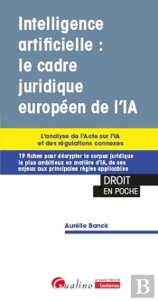 Intelligence Artificielle : Le Cadre Juridique Européen De L'Ia : L'Analyse De L'Acte Sur L'Ia Et Des Régulations Connexes