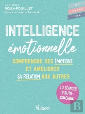 Intelligence Émotionnelle : 10 Séances D'Autocoaching Pour Mieux Se Comprendre Et Améliorer Sa Relation Aux Autres