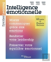 Intelligence Émotionnelle : Mieux Communiquer Grâce Aux Émotions, Renforcer Votre Leadership, Préserver Votre Équilibre Émotionnel
