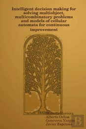 Intelligent Decision Making For Solving Multiobject, Multicombinatory Problems And Models Of Cellular Automata For Continuous Improvement