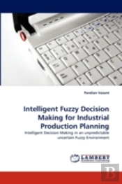 Intelligent Fuzzy Decision Making For Industrial Production Planning