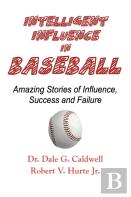 Intelligent Influence In Baseball-Amazing Stories Of Influence, Success, And Failure
