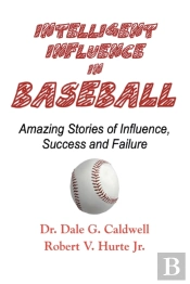 Intelligent Influence In Baseball-Amazing Stories Of Influence, Success, And Failure