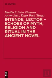Intende, Lector - Echoes Of Myth, Religion And Ritual In The Ancient Novel