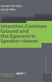 Intention, Common Ground And The Egocentric Speaker-Hearer
