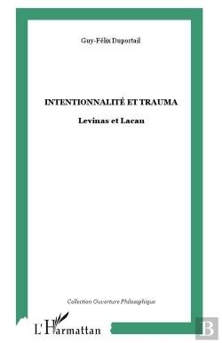 Bertrand.pt - Intentionnalite Et Trauma ; Levinas Et Lacan