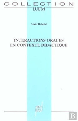Bertrand.pt - Interactions Orales En Contexte Didactique - Mieux (Se) Comprendre Pour Mieux (Se) Parler Et Pour Mi