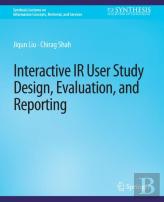 Interactive Ir User Study Design, Evaluation, And Reporting