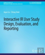 Interactive Ir User Study Design, Evaluation, And Reporting