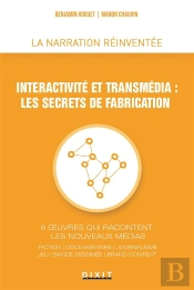 Interactivité Et Transmédia : Les Secrets De Fabrication ; 6 Oeuvres Qui Racontent Les Nouveaux Médias ; Fiction, Documentaire, Journalisme, Jeu, Bande-Dessinée, Brand Content