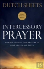 Intercessory Prayer Â€“ How God Can Use Your Prayers To Move Heaven And Earth