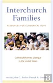 Interchurch Families: Resources For Ecumenical Hope: Catholic/Reformed Dialogue In The United States