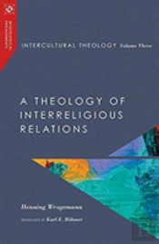 Intercultural Theology, Volume Three Â€“ A Theology Of Interreligious Relations