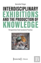 Interdisciplinary Exhibitions And The Production Of Knowledge
