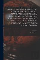 Interesting And Authentic Narratives Of The Most Remarkable Shipwrecks, Fires, Famines, Calamities, Providential Deliverances, And Lamentable Disasters On The Seas, In Most Parts Of The World (Microfo