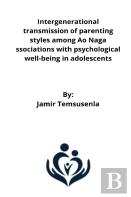 Intergenerational Transmission Of Parenting Styles Among Ao Naga Ssociations With Psychological Well-Being In Adolescents