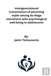 Intergenerational Transmission Of Parenting Styles Among Ao Naga Ssociations With Psychological Well-Being In Adolescents