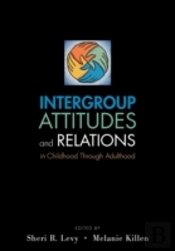 Intergroup Attitudes And Relations In Childhood Through Adulthood