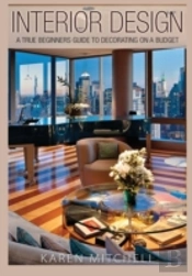Interior Design: A True Beginners Guide To Decorating On A Budget