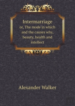 Bertrand.pt - Intermarriage Or, The Mode In Which And The Causes Why, Beauty, Health And Intellect