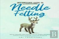 Intermediate Guide To Needle Felting