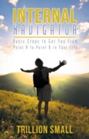 Internal Navigator: Basic Steps To Get You From Point A To Point B In Your Life