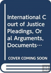 International Court Of Justice Pleadings, Oral Arguments, Documents