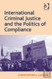International Criminal Justice And The Politics Of Compliance