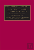 International Criminal Law Practitioner Library: Volume 2, Elements Of Crimes Under International Law