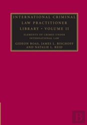 International Criminal Law Practitioner Library: Volume 2, Elements Of Crimes Under International Law