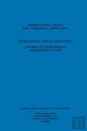 International Dispute Resolution: Towards An International Arbitration Culture