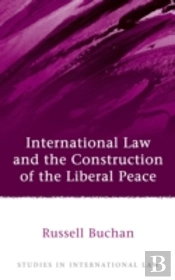 International Law And The Construction Of The Liberal Peace