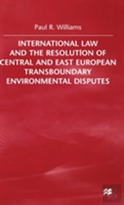 International Law And The Resolution Of Central And East European Transboundary Environmental Disputes