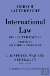 International Law: Volume 5 , Disputes, War And Neutrality, Parts Ix-Xiv