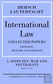 International Law: Volume 5 , Disputes, War And Neutrality, Parts Ix-Xiv