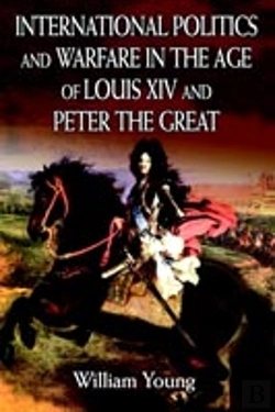 Bertrand.pt - International Politics And Warfare In The Age Of Louis Xiv And Peter The Great