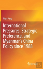 International Pressures, Strategic Preference, And Myanmarâ€™S China Policy Since 1988