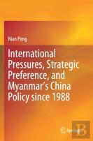International Pressures, Strategic Preference, And Myanmarâ€™S China Policy Since 1988