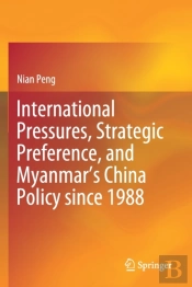 International Pressures, Strategic Preference, And Myanmarâ€™S China Policy Since 1988