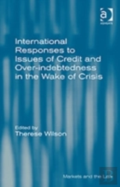 International Responses To Issues Of Credit And Over-Indebtedness In The Wake Of Crisis