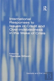 International Responses To Issues Of Credit And Over-Indebtedness In The Wake Of Crisis