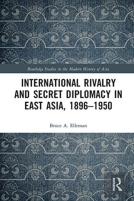 International Rivalry And Secret Diplomacy In East Asia, 1896-1950