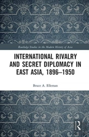 International Rivalry And Secret Diplomacy In East Asia, 1896-1950