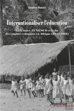 Bertrand.pt - Internationaliser L'Éducation : La France, L'Unesco Et La Fin Des Empires Coloniaux En Afrique (1945-1961)